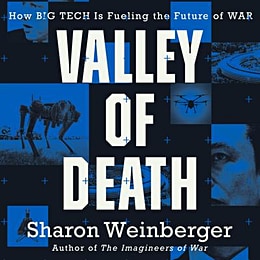 The audiobook cover of Valley of Death by Sharon Weinberger: the title is shown in large, white, squared-off capital letters against a very dark blue-tinted background that is comprised of a mosaic of images related to Silicon Valley and its transition to manufacturing weapons of war such as four-legged robots, drone copters and missles, the circular headquarters of Apple, the face of Musk.