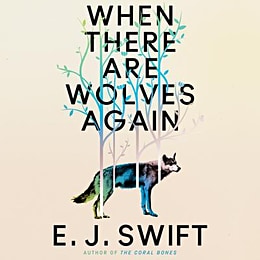 The audiobook cover of When There Are Wolves Again by E.J. Swift: against a light tan background, several thin-trunked gray trees with green upper branches are displayed. Behind the trunks of the trees stands a dark gray wolf.